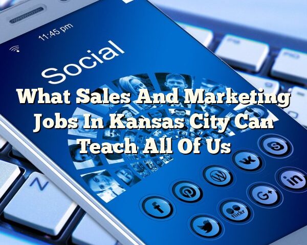 What Sales And Marketing Jobs In Kansas City Can Teach All Of Us