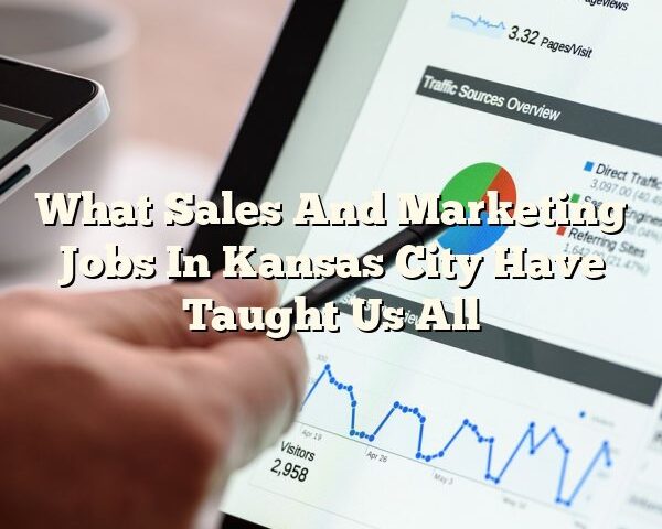 What Sales And Marketing Jobs In Kansas City Have Taught Us All