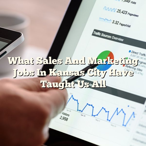 What Sales And Marketing Jobs In Kansas City Have Taught Us All