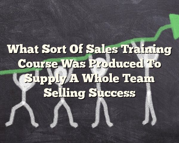 What Sort Of Sales Training Course Was Produced To Supply A Whole Team Selling Success