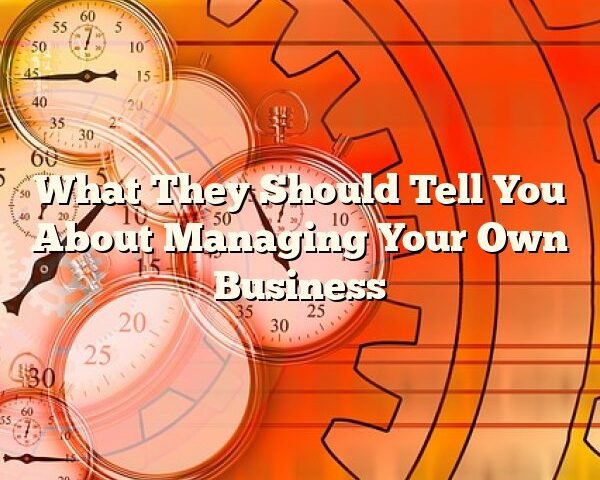 What They Should Tell You About Managing Your Own Business