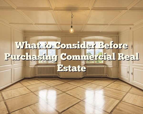 What to Consider Before Purchasing Commercial Real Estate