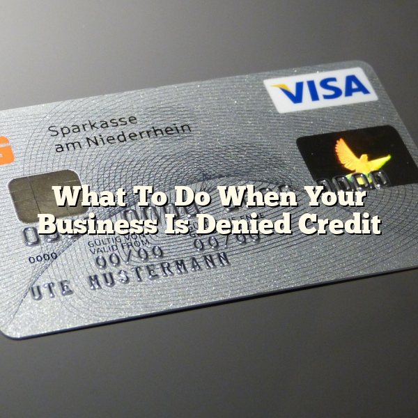 What To Do When Your Business Is Denied Credit