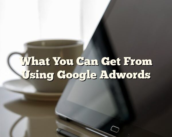 What You Can Get From Using Google Adwords