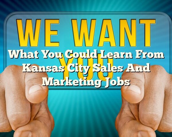 What You Could Learn From Kansas City Sales And Marketing Jobs