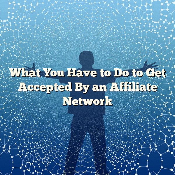 What You Have to Do to Get Accepted By an Affiliate Network