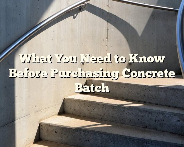 What You Need to Know Before Purchasing Concrete Batch