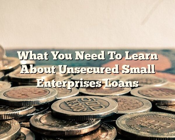 What You Need To Learn About Unsecured Small Enterprises Loans