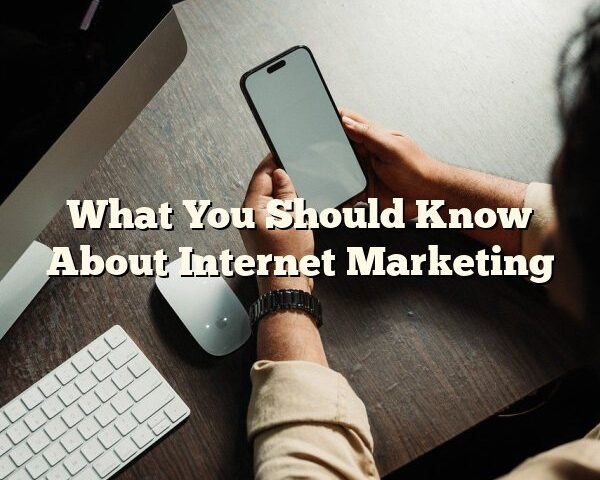 What You Should Know About Internet Marketing