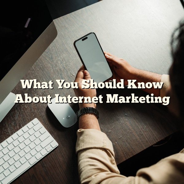 What You Should Know About Internet Marketing