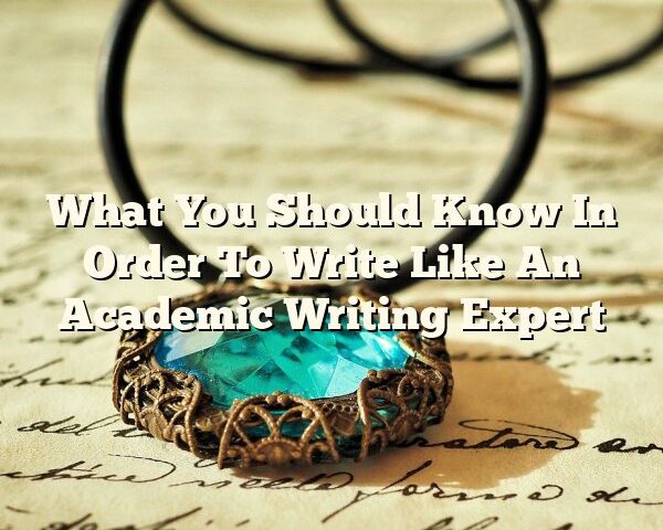 What You Should Know In Order To Write Like An Academic Writing Expert