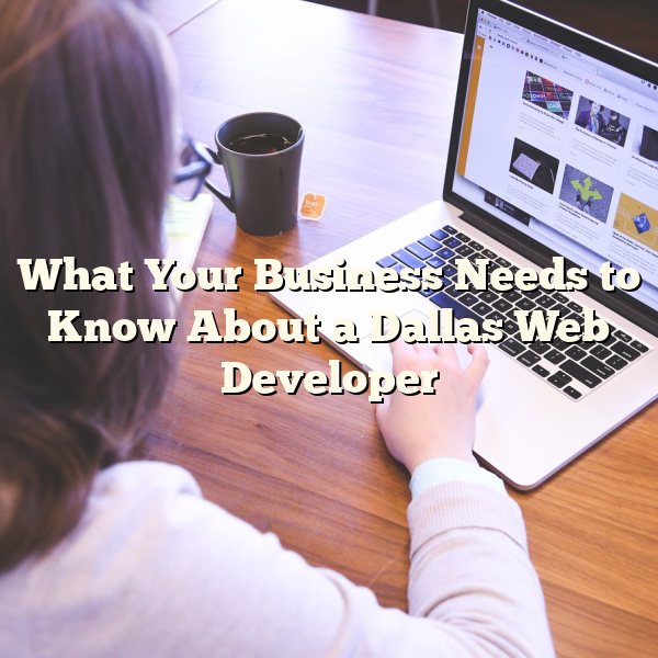 What Your Business Needs to Know About a Dallas Web Developer