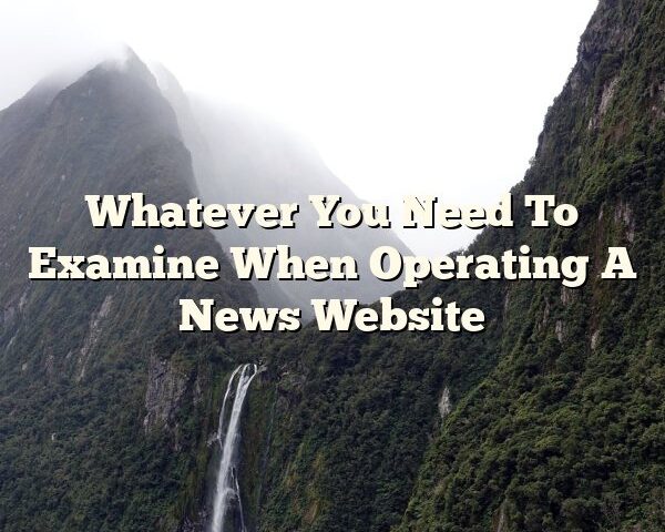 Whatever You Need To Examine When Operating A News Website