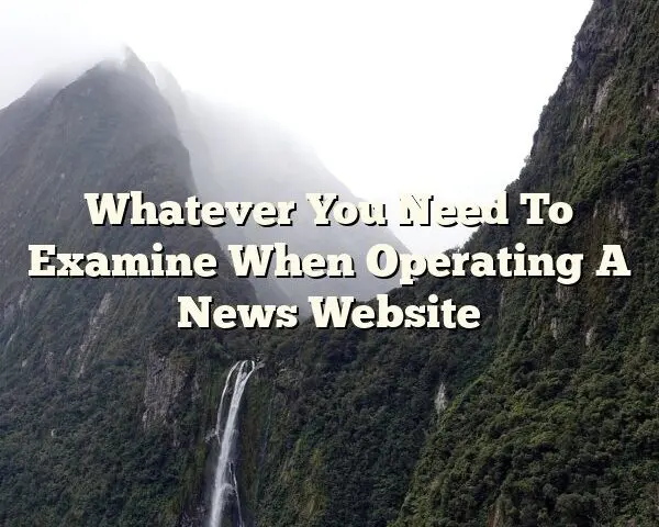Whatever You Need To Examine When Operating A News Website