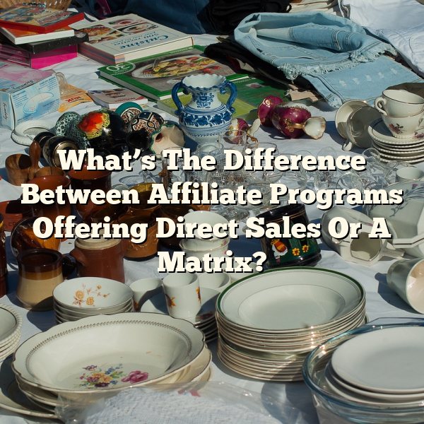 What’s The Difference Between Affiliate Programs Offering Direct Sales Or A Matrix?