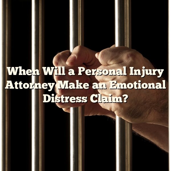 When Will a Personal Injury Attorney Make an Emotional Distress Claim?