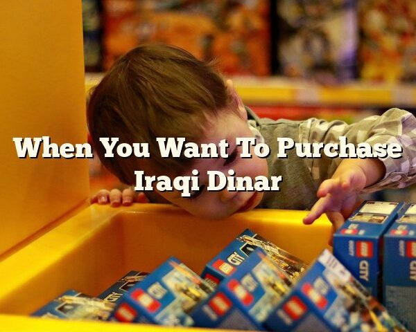 When You Want To Purchase Iraqi Dinar