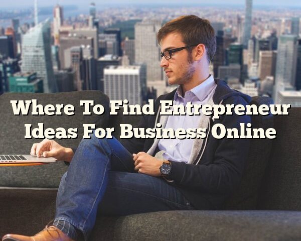 Where To Find Entrepreneur Ideas For Business Online