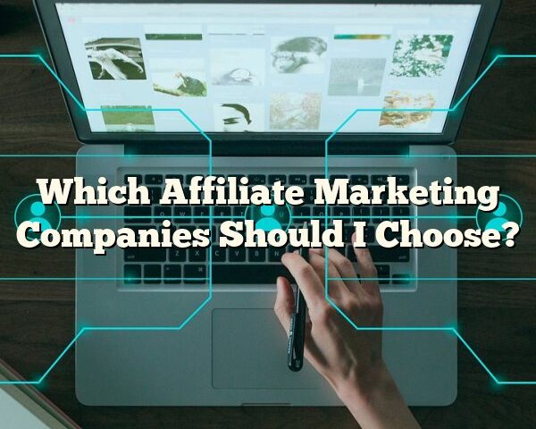 Which Affiliate Marketing Companies Should I Choose?