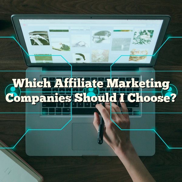 Which Affiliate Marketing Companies Should I Choose?