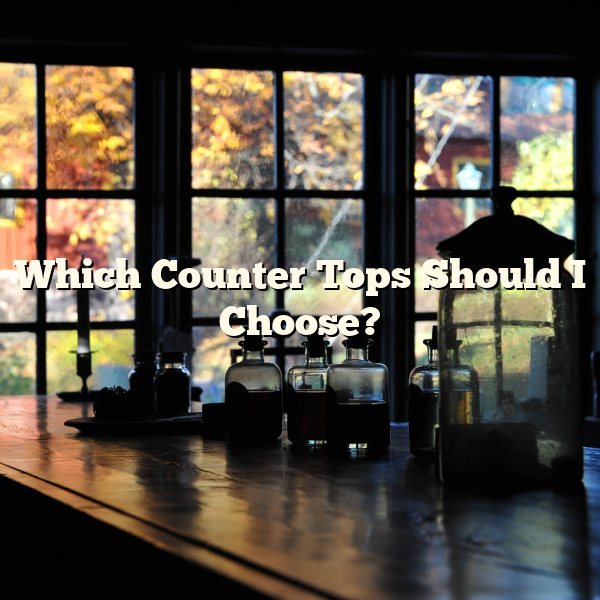 Which Counter Tops Should I Choose?