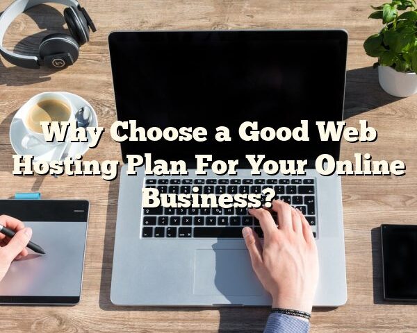 Why Choose a Good Web Hosting Plan For Your Online Business?