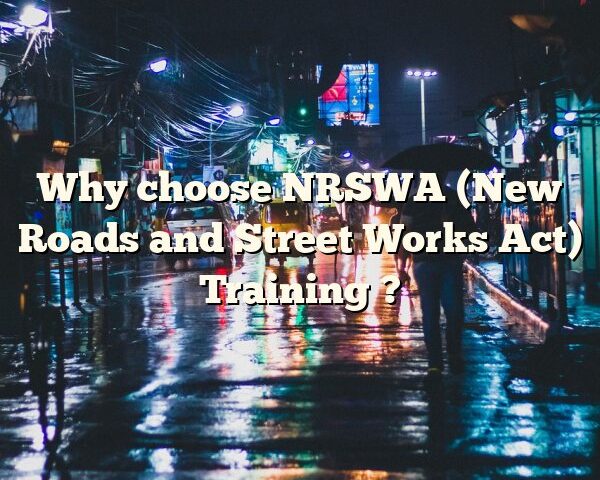 Why choose NRSWA (New Roads and Street Works Act) Training ?