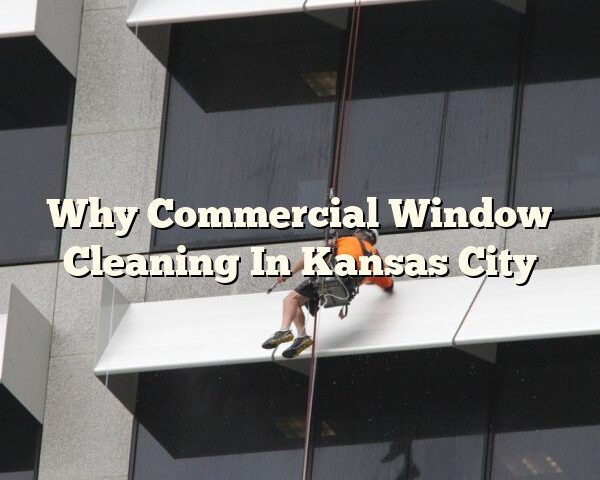 Why Commercial Window Cleaning In Kansas City