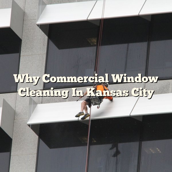 Why Commercial Window Cleaning In Kansas City