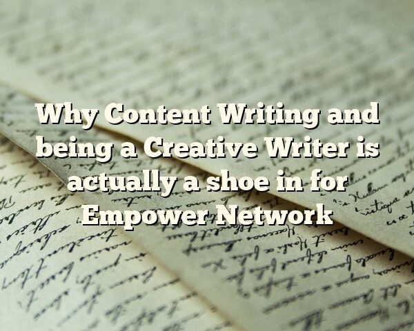 Why Content Writing and being a Creative Writer is actually a shoe in for Empower Network