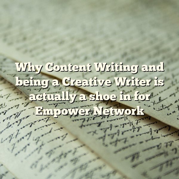 Why Content Writing and being a Creative Writer is actually a shoe in for Empower Network