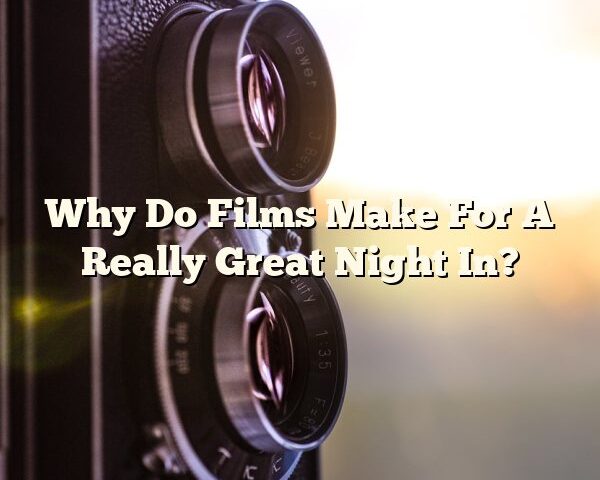 Why Do Films Make For A Really Great Night In?