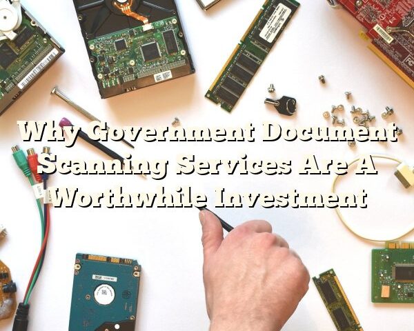 Why Government Document Scanning Services Are A Worthwhile Investment