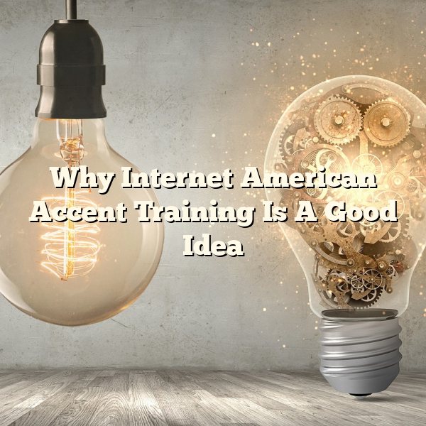 Why Internet American Accent Training Is A Good Idea