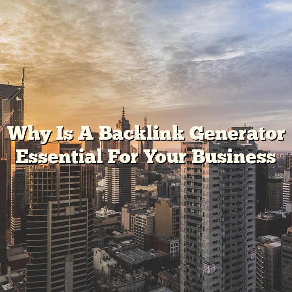 Why Is A Backlink Generator Essential For Your Business