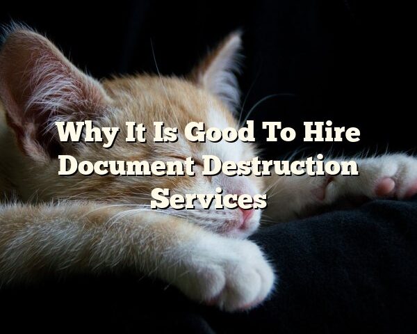 Why It Is Good To Hire Document Destruction Services