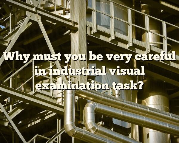 Why must you be very careful in industrial visual examination task?