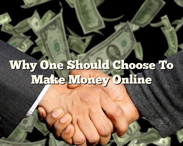 Why One Should Choose To Make Money Online