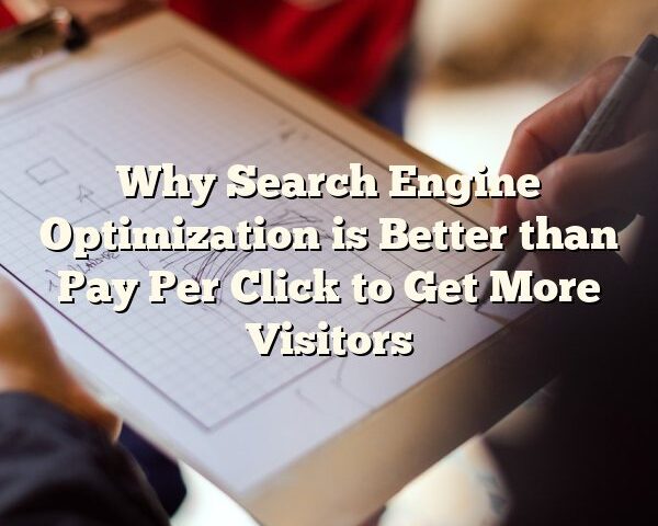 Why Search Engine Optimization is Better than Pay Per Click to Get More Visitors