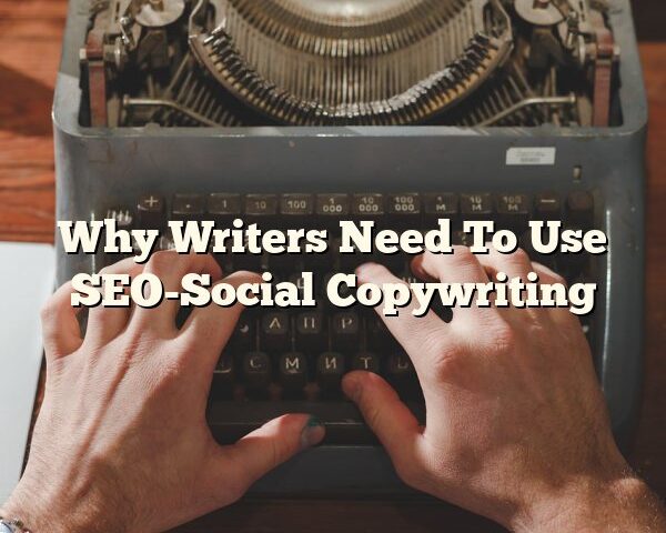 Why Writers Need To Use SEO-Social Copywriting