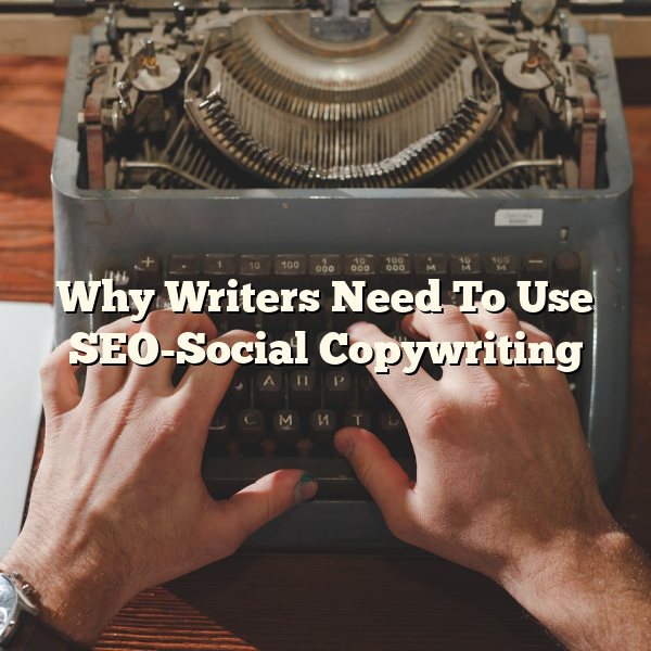 Why Writers Need To Use SEO-Social Copywriting