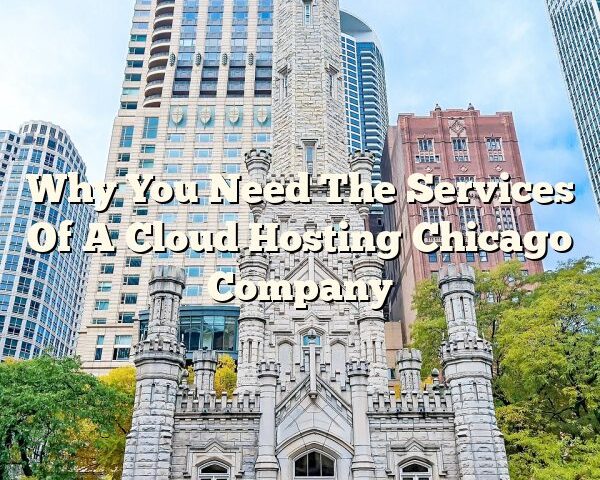 Why You Need The Services Of A Cloud Hosting Chicago Company