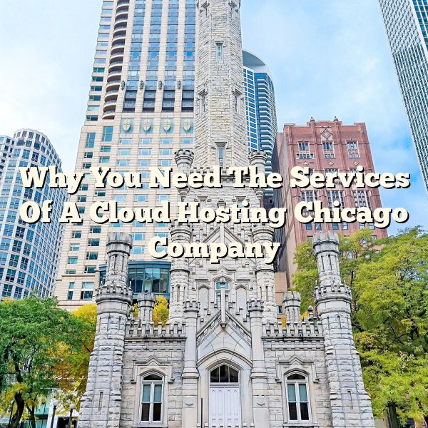 Why You Need The Services Of A Cloud Hosting Chicago Company