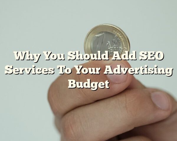 Why You Should Add SEO Services To Your Advertising Budget