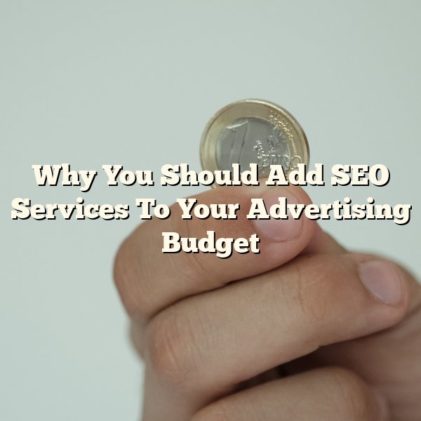 Why You Should Add SEO Services To Your Advertising Budget