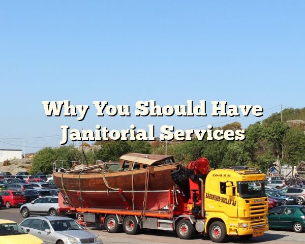 Why You Should Have Janitorial Services