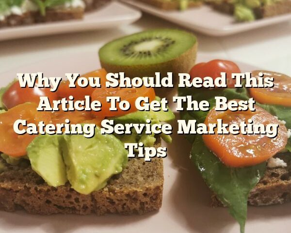 Why You Should Read This Article To Get The Best Catering Service Marketing Tips