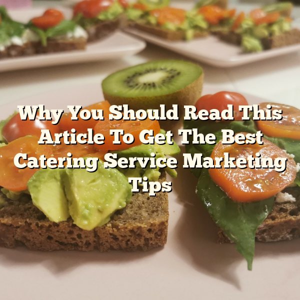 Why You Should Read This Article To Get The Best Catering Service Marketing Tips