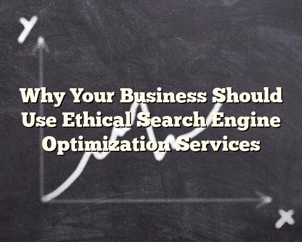 Why Your Business Should Use Ethical Search Engine Optimization Services