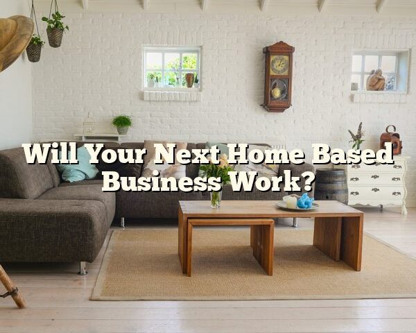 Will Your Next Home Based Business Work?